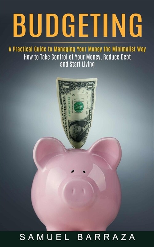 Budgeting: A Practical Guide to Managing Your Money the Minimalist Way (How to Take Control of Your Money, Reduce Debt and Start (Paperback)