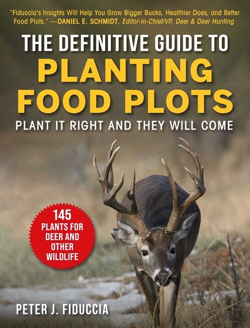 The Definitive Guide to Planting Food Plots: Plant It Right and They Will Come (Paperback)