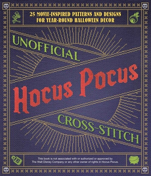 Unofficial Hocus Pocus Cross-Stitch: 25 Patterns and Designs for Works of Art You Can Make Yourself for Year-Round Halloween Decor (Paperback)