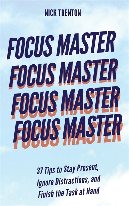 Focus Master: 37 Tips to Stay Present, Ignore Distractions, and Finish the Task at Hand (Paperback)