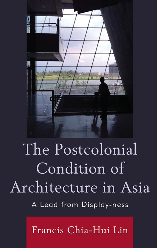 The Postcolonial Condition of Architecture in Asia: A Lead from Display-Ness (Hardcover)