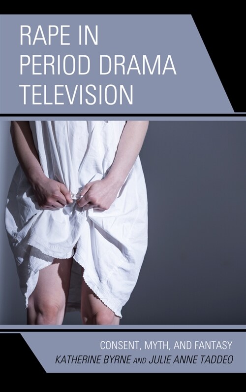 Rape in Period Drama Television: Consent, Myth, and Fantasy (Hardcover)