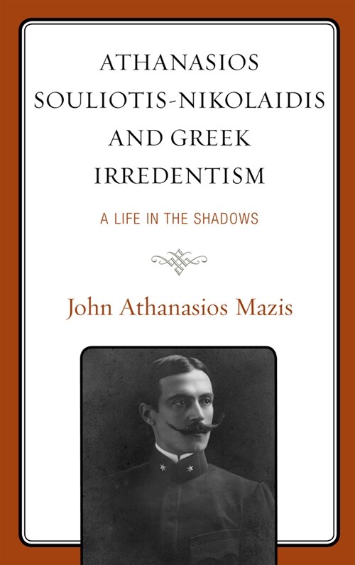 Athanasios Souliotis-Nikolaidis and Greek Irredentism: A Life in the Shadows (Hardcover)
