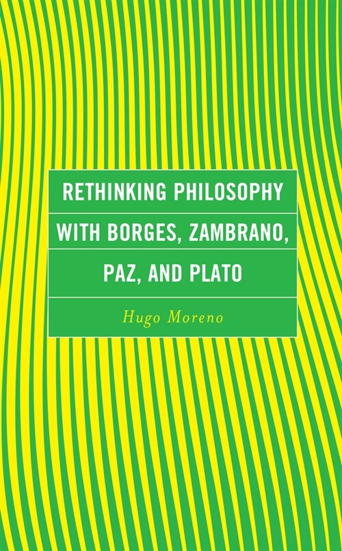 Rethinking Philosophy with Borges, Zambrano, Paz, and Plato (Hardcover)