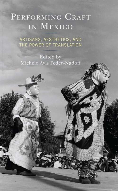 Performing Craft in Mexico: Artisans, Aesthetics, and the Power of Translation (Hardcover)