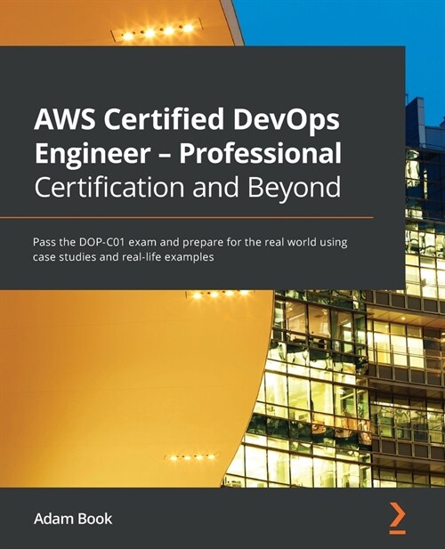 AWS Certified DevOps Engineer - Professional Certification and Beyond : Pass the DOP-C01 exam and prepare for the real world using case studies and re (Paperback)