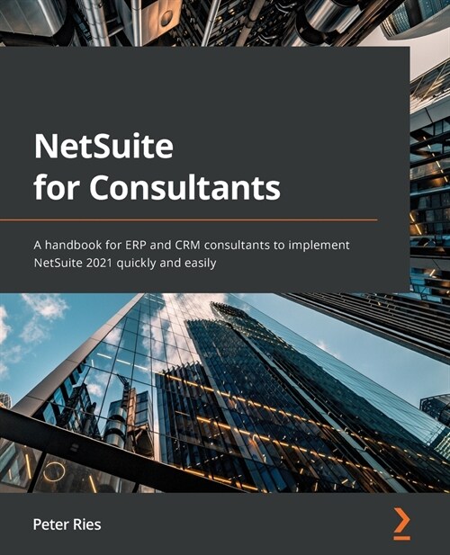 NetSuite for Consultants : A handbook for ERP and CRM consultants to implement NetSuite 2021 quickly and easily (Paperback)