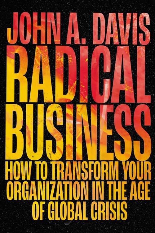 Radical Business : How to Transform Your Organization in the Age of Global Crisis (Hardcover)