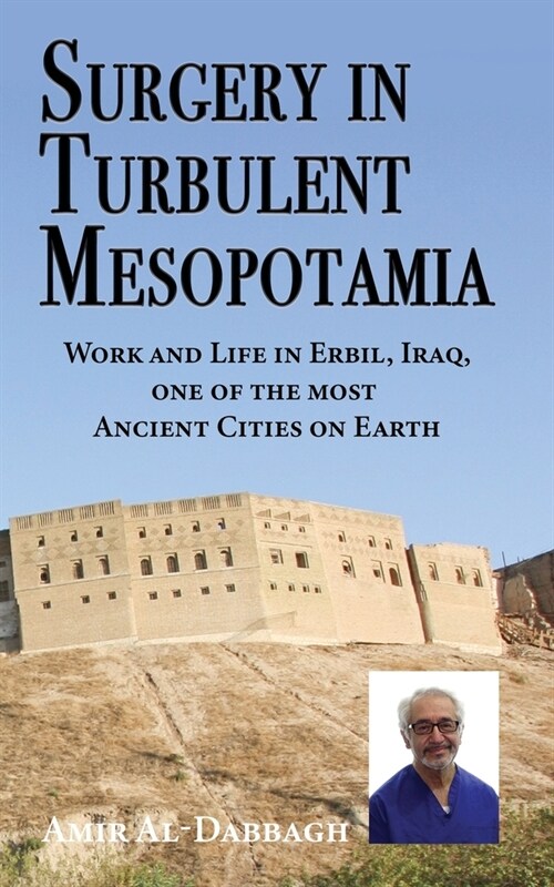 Surgery in Turbulent Mesopotamia : Work and Life in Erbil, Iraq, one of the most Ancient Cities on Earth (Paperback)