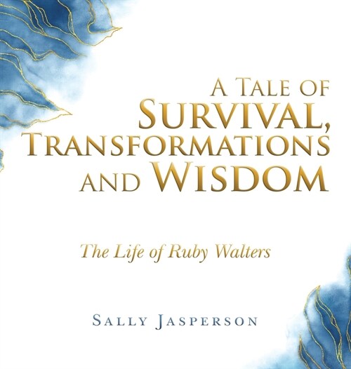 A Tale of Survival, Transformations and Wisdom: The Life of Ruby Walters (Hardcover)