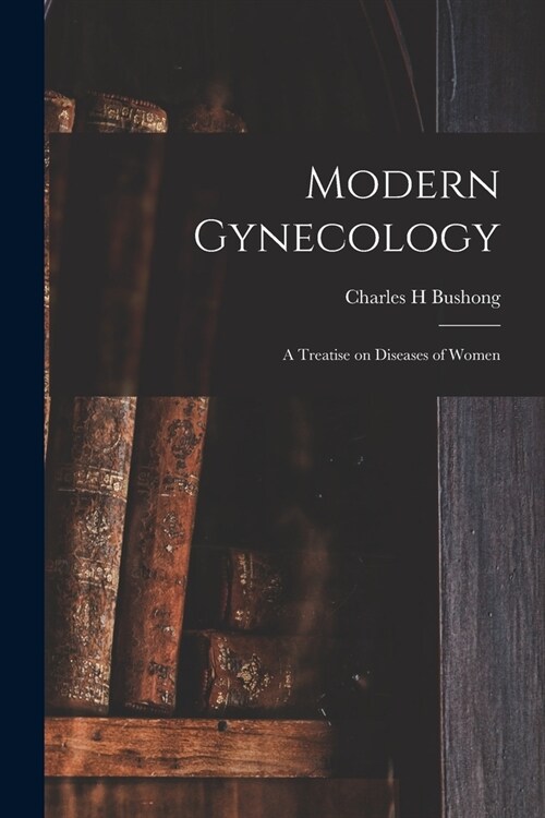 Modern Gynecology: a Treatise on Diseases of Women (Paperback)