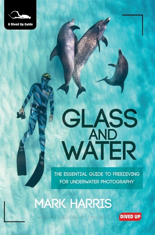 Glass and Water: The Essential Guide to Freediving for Underwater Photography (Hardcover)