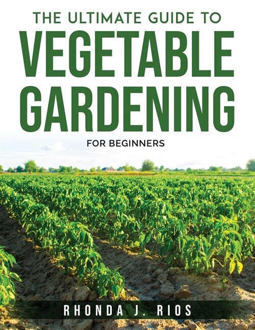 The Ultimate Guide to Vegetable Gardening: For beginners (Paperback)