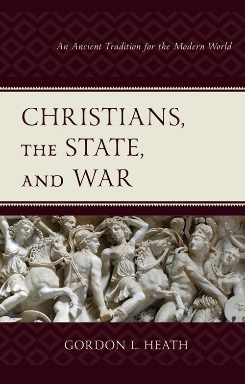 Christians, the State, and War: An Ancient Tradition for the Modern World (Hardcover)