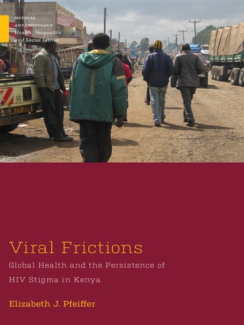 Viral Frictions: Global Health and the Persistence of HIV Stigma in Kenya (Hardcover)