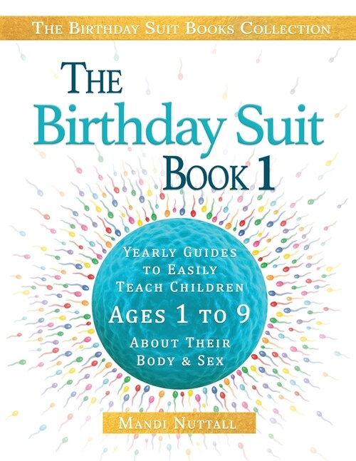 The Birthday Suit Book 1: Yearly Guides To Easily Teach Children Ages 1 to 9 About Their Body & Sex (Paperback)