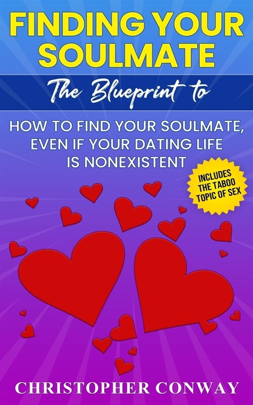 Finding Your Soulmate: The Blueprint to How to Find Your Soulmate, Even if Your Dating Life is Nonexistent (Paperback)
