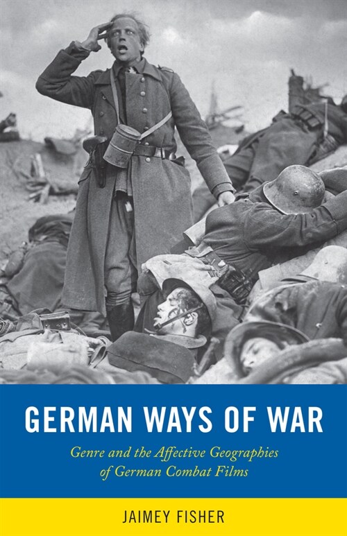German Ways of War: The Affective Geographies and Generic Transformations of German War Films (Paperback)