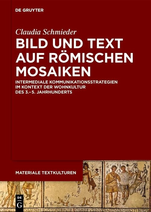 Bild Und Text Auf R?ischen Mosaiken: Intermediale Kommunikationsstrategien Im Kontext Der Wohnkultur Des 3.-5. Jahrhunderts (Hardcover)