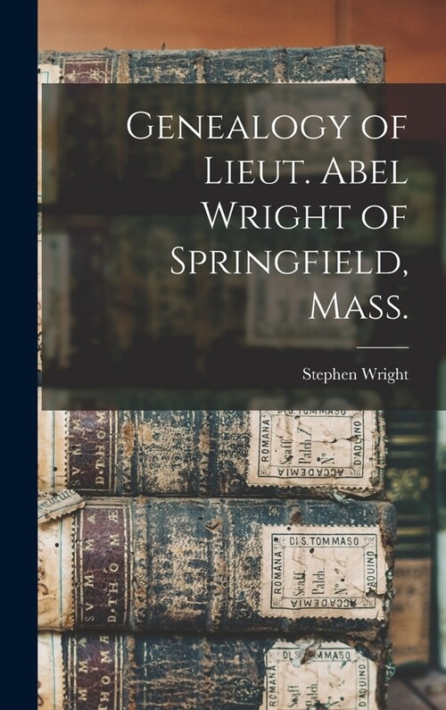 Genealogy of Lieut. Abel Wright of Springfield, Mass. (Hardcover)