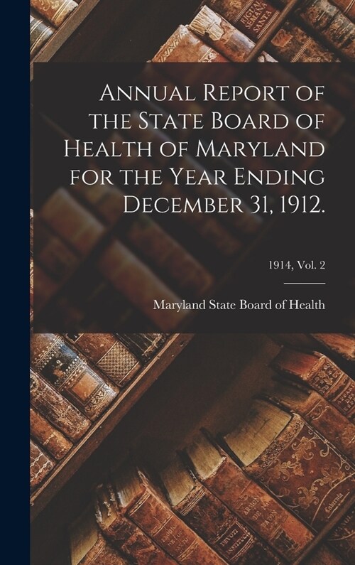 Annual Report of the State Board of Health of Maryland for the Year Ending December 31, 1912.; 1914, vol. 2 (Hardcover)