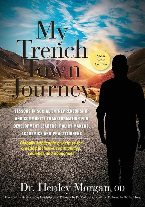 My Trench Town Journey: Lessons in Social Entrepreneurship and Community Transformation for Development Leaders, Policy Makers, Academics and (Paperback)