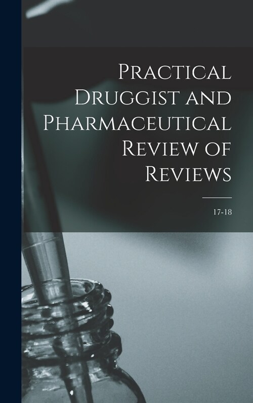 Practical Druggist and Pharmaceutical Review of Reviews; 17-18 (Hardcover)