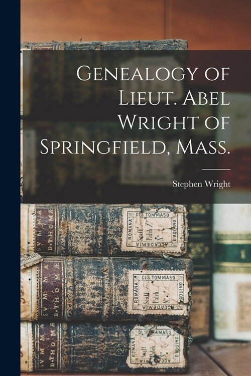 Genealogy of Lieut. Abel Wright of Springfield, Mass. (Paperback)