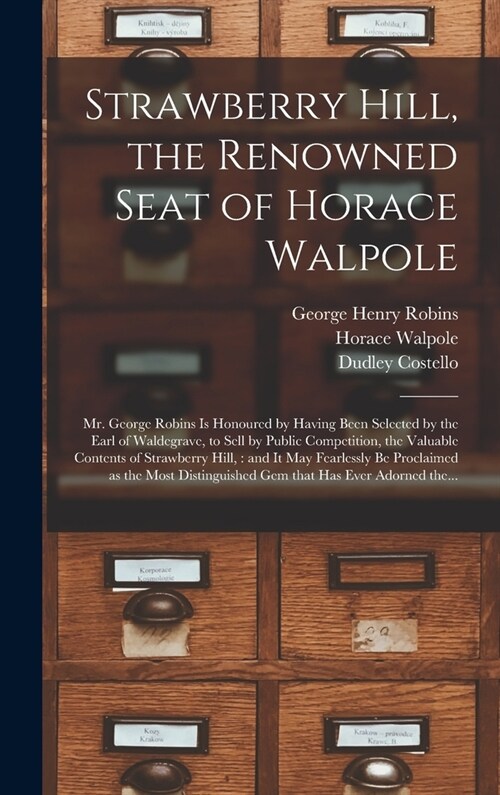 Strawberry Hill, the Renowned Seat of Horace Walpole: Mr. George Robins is Honoured by Having Been Selected by the Earl of Waldegrave, to Sell by Publ (Hardcover)