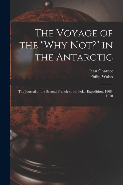 The Voyage of the Why Not? in the Antarctic [microform]: the Journal of the Second French South Polar Expedition, 1908-1910 (Paperback)