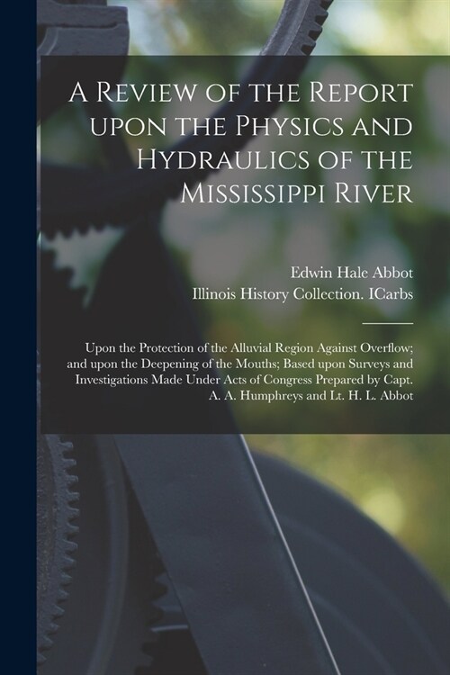 A Review of the Report Upon the Physics and Hydraulics of the Mississippi River: Upon the Protection of the Alluvial Region Against Overflow; and Upon (Paperback)