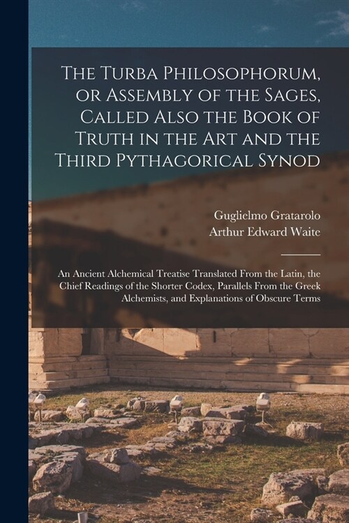 The Turba Philosophorum, or Assembly of the Sages, Called Also the Book of Truth in the Art and the Third Pythagorical Synod; an Ancient Alchemical Tr (Paperback)