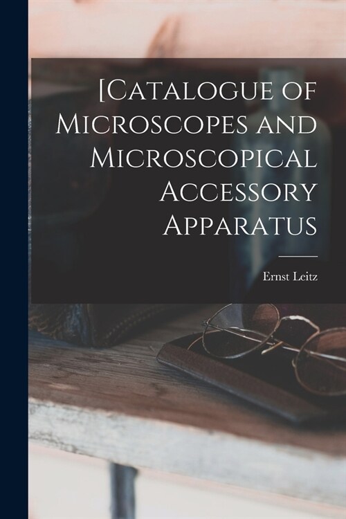 [Catalogue of Microscopes and Microscopical Accessory Apparatus (Paperback)