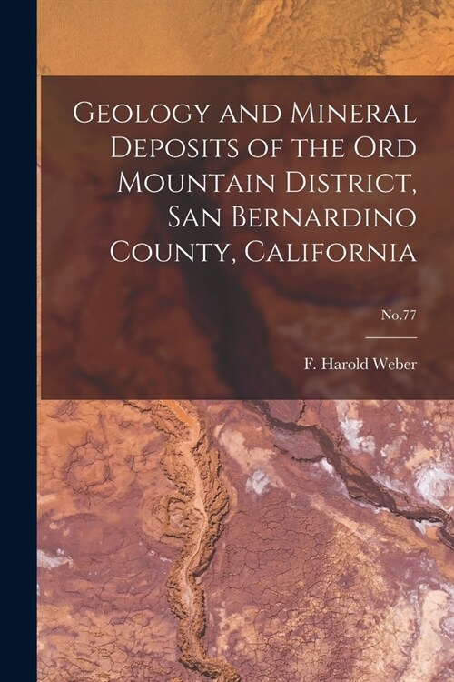 Geology and Mineral Deposits of the Ord Mountain District, San Bernardino County, California; No.77 (Paperback)