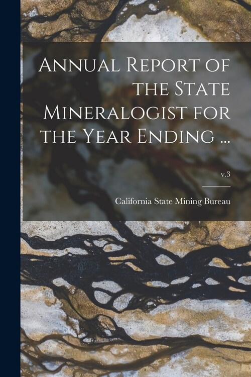 Annual Report of the State Mineralogist for the Year Ending ...; v.3 (Paperback)
