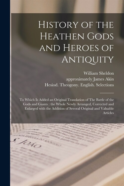 History of the Heathen Gods and Heroes of Antiquity: to Which is Added an Original Translation of The Battle of the Gods and Giants: the Whole Newly A (Paperback)