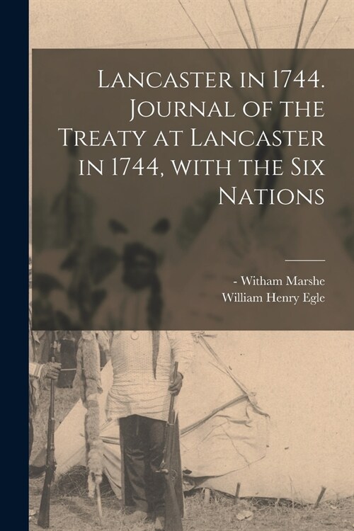 Lancaster in 1744. Journal of the Treaty at Lancaster in 1744, With the Six Nations (Paperback)