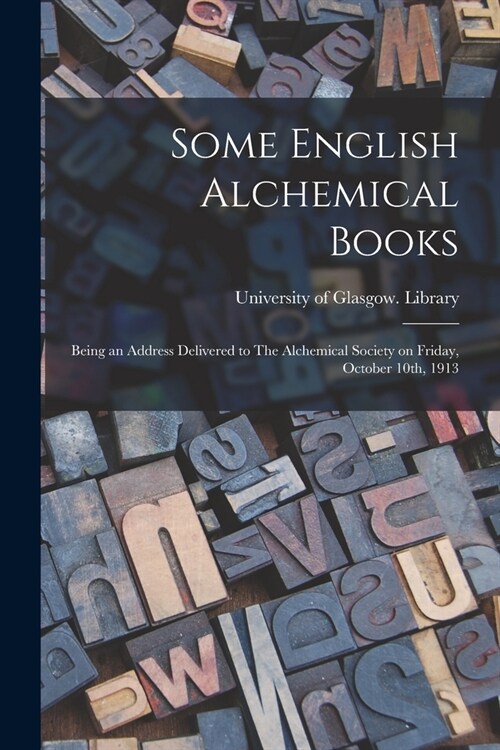 Some English Alchemical Books: Being an Address Delivered to The Alchemical Society on Friday, October 10th, 1913 (Paperback)