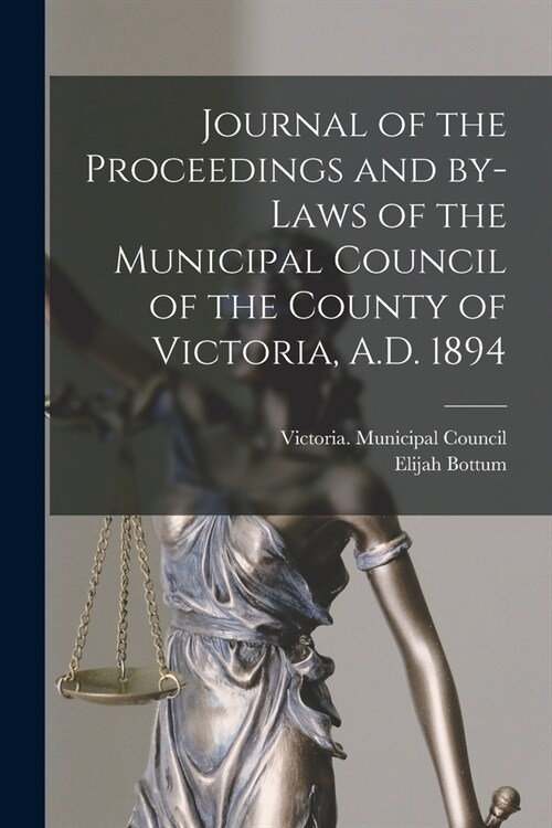 Journal of the Proceedings and By-laws of the Municipal Council of the County of Victoria, A.D. 1894 [microform] (Paperback)