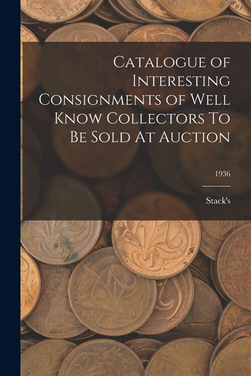 Catalogue of Interesting Consignments of Well Know Collectors To Be Sold At Auction; 1936 (Paperback)