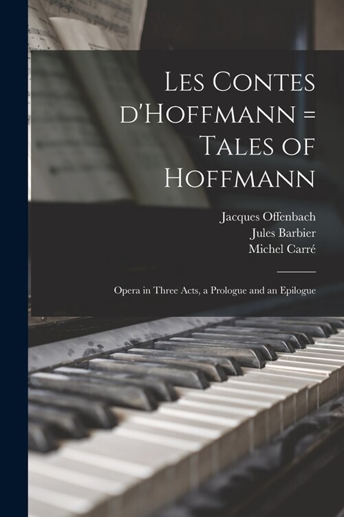 Les Contes DHoffmann = Tales of Hoffmann: Opera in Three Acts, a Prologue and an Epilogue (Paperback)