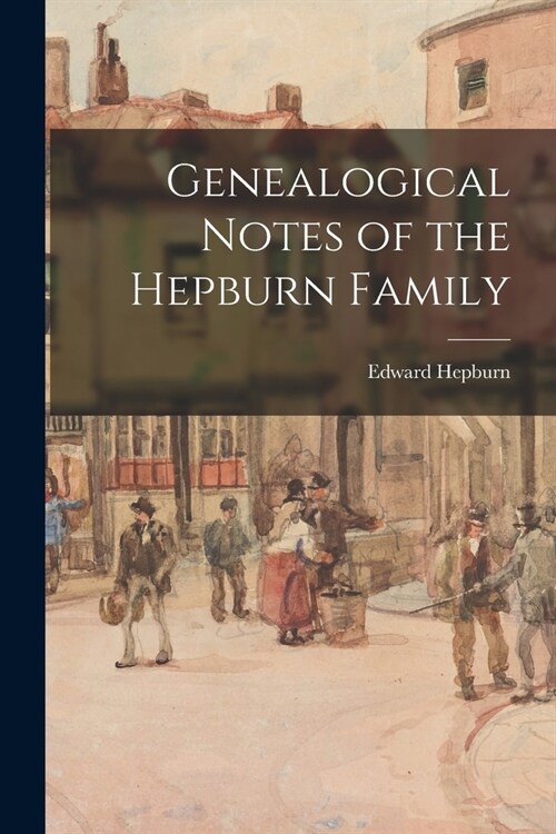 Genealogical Notes of the Hepburn Family (Paperback)
