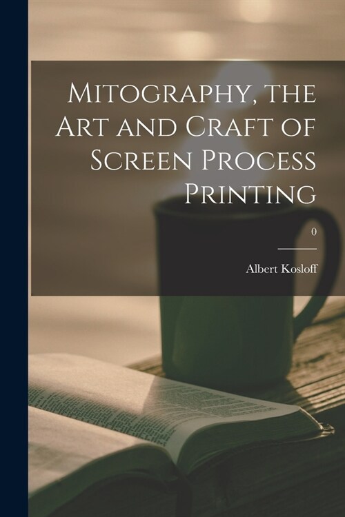 Mitography, the Art and Craft of Screen Process Printing; 0 (Paperback)