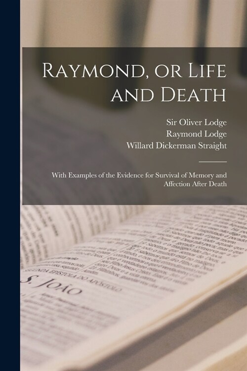 Raymond, or Life and Death: With Examples of the Evidence for Survival of Memory and Affection After Death (Paperback)