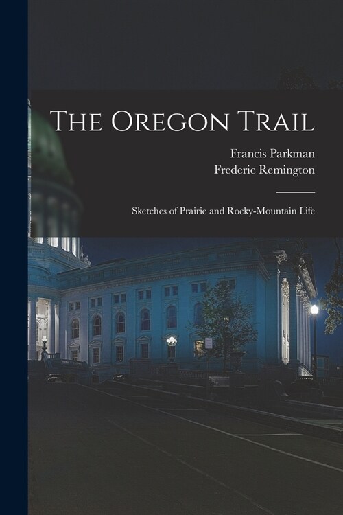 The Oregon Trail: Sketches of Prairie and Rocky-Mountain Life (Paperback)