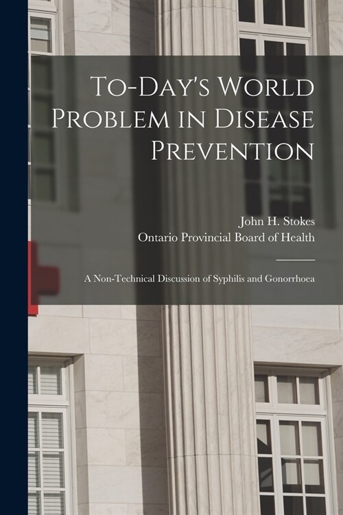 To-days World Problem in Disease Prevention [microform]: a Non-technical Discussion of Syphilis and Gonorrhoea (Paperback)
