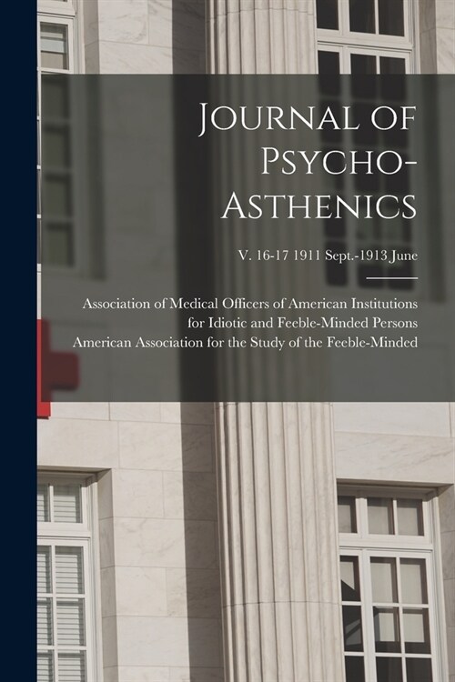 Journal of Psycho-asthenics; v. 16-17 1911 Sept.-1913 June (Paperback)