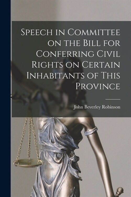 Speech in Committee on the Bill for Conferring Civil Rights on Certain Inhabitants of This Province [microform] (Paperback)