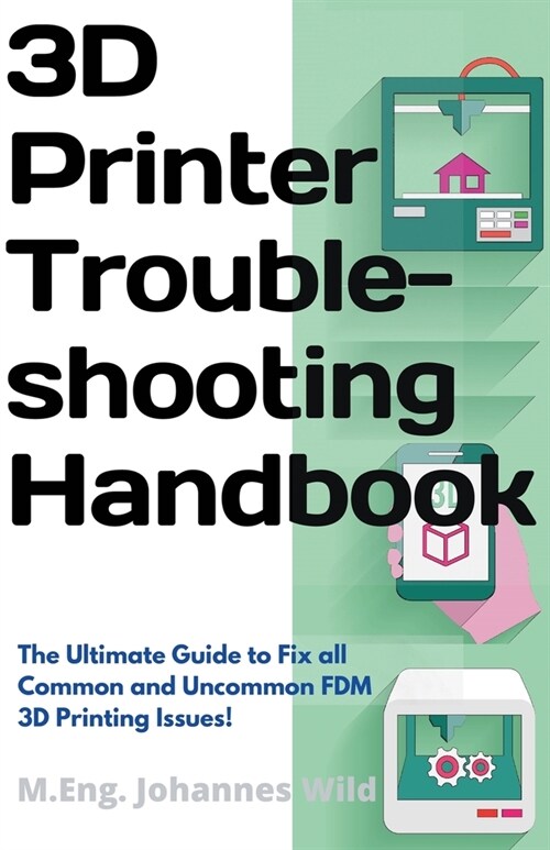 3D Printer Troubleshooting Handbook: The Ultimate Guide To Fix all Common and Uncommon FDM 3D Printing Issues! (Paperback)