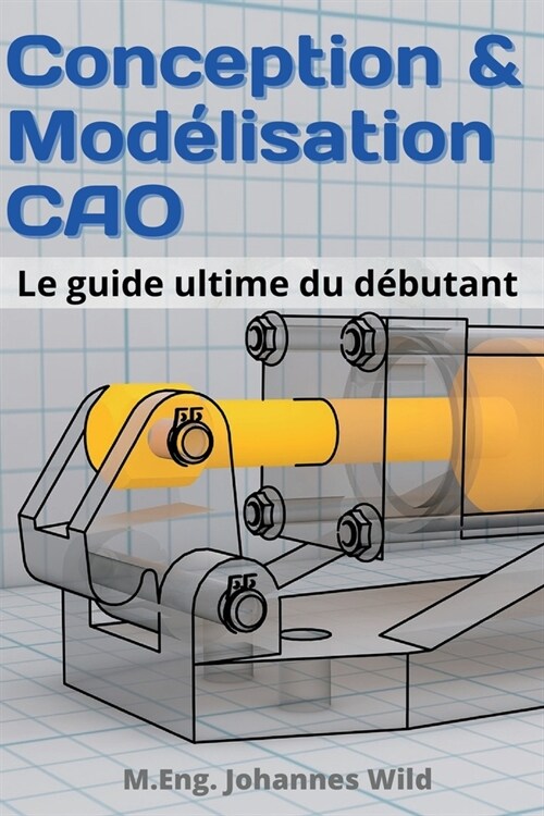 Conception & Mod?isation CAO: Le guide ultime du d?utant (Paperback)